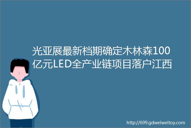 光亚展最新档期确定木林森100亿元LED全产业链项目落户江西吉安这俩新技术将改变LED